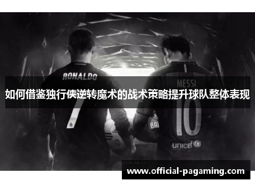 如何借鉴独行侠逆转魔术的战术策略提升球队整体表现