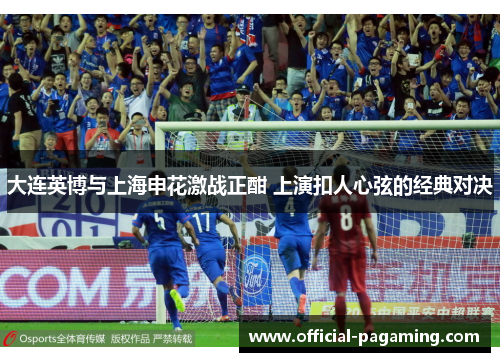 大连英博与上海申花激战正酣 上演扣人心弦的经典对决