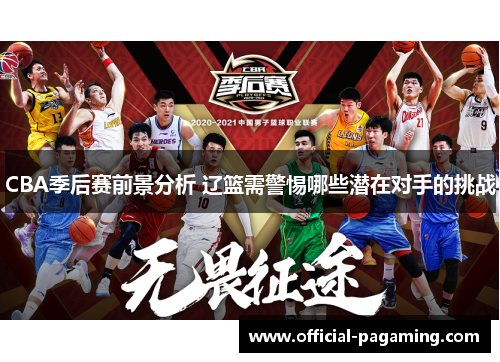 CBA季后赛前景分析 辽篮需警惕哪些潜在对手的挑战