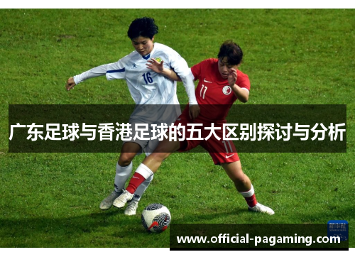 广东足球与香港足球的五大区别探讨与分析