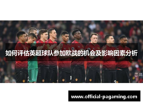 如何评估英超球队参加欧战的机会及影响因素分析