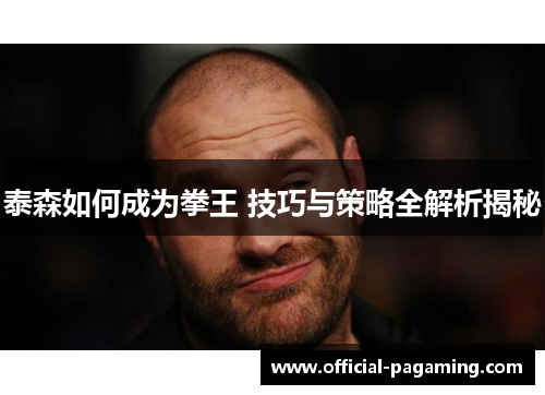 泰森如何成为拳王 技巧与策略全解析揭秘