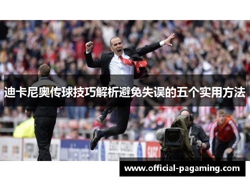 迪卡尼奥传球技巧解析避免失误的五个实用方法