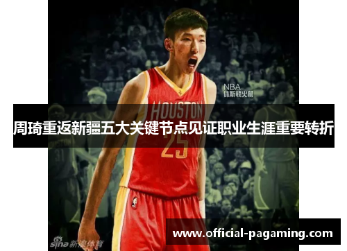 周琦重返新疆五大关键节点见证职业生涯重要转折