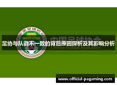 足协与队徽不一致的背后原因探析及其影响分析 足协与队徽不一致的背后原因探析及其影响分析