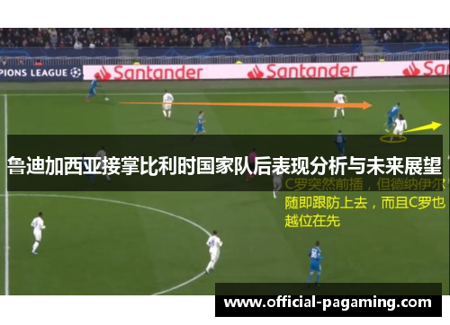 鲁迪加西亚接掌比利时国家队后表现分析与未来展望