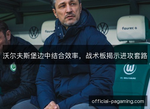 沃尔夫斯堡边中结合效率，战术板揭示进攻套路