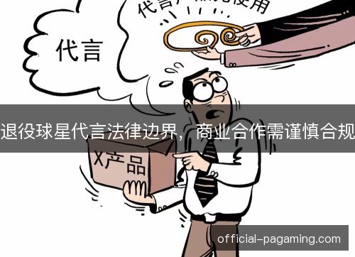 退役球星代言法律边界,商业合作需谨慎合规 退役球星代言法律边界,商业合作需谨慎合规